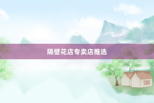 隔壁花店专卖店推选