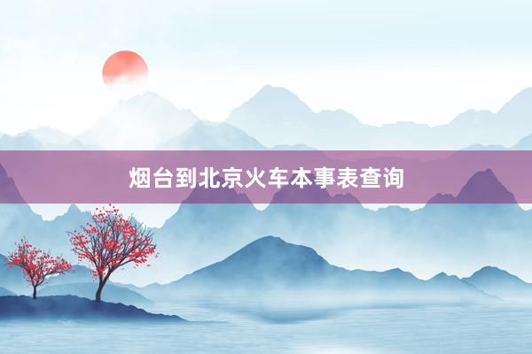 烟台到北京火车本事表查询